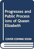 Nichols, John: Progresses and Public Processions of Queen Elizabeth