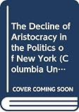 Fox, Dixon R.: The Decline of Aristocracy in the Politics of New York Fox, Dixon R.: The Decline of Aristocracy in the Politics of New York