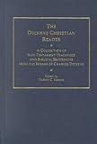 Dickens, Charles: The Dickens Christian Reader: A Collection of New Testament Teachings and Biblical References from the Works of Charles Dickens Dickens, Charles: The Dickens Christian Reader: A Collection of New Testament Teachings and Biblical References from the Works of Charles Dickens