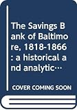 Davis, Lance Edwin: The Savings Bank of Baltimore, 1818-1866: A Historical and Analytical Study Davis, Lance Edwin: The Savings Bank of Baltimore, 1818-1866: A Historical and Analytical Study
