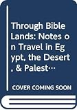 Schaff, Philip: Through Bible Lands: Notes on Travel in Egypt, the Desert, & Palestine Schaff, Philip: Through Bible Lands: Notes on Travel in Egypt, the Desert, & Palestine