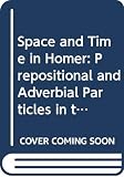 Horrocks, Geoffrey C.: Space and Time in Homer: Prepositional and Adverbial Particles in the Greek Epic Horrocks, Geoffrey C.: Space and Time in Homer: Prepositional and Adverbial Particles in the Greek Epic