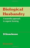 Stonehouse, Bernard: Biological Husbandry: A Scientific Approach to Organic Farming Stonehouse, Bernard: Biological Husbandry: A Scientific Approach to Organic Farming