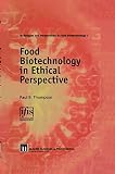Thompson, Paul B.: Food Biotechnology in Ethical Perspective