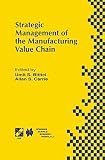 Carrie, Allan S.: Strategic Management of the Manufacturing Value Chain: Proceedings of the International Conference of the Manufacturing Value-Chain August '98, Troon, Scotland, Uk Carrie, Allan S.: Strategic Management of the Manufacturing Value Chain: Proceedings of the International Conference of the Manufacturing Value-Chain August '98, Troon, Scotland, Uk