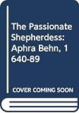 Duffy, Maureen: The Passionate Shepherdess: Aphra Behn, 1640-89 Duffy, Maureen: The Passionate Shepherdess: Aphra Behn, 1640-89