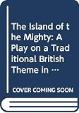 Arden, Johnand: The Island of the Mighty: A Play on a Traditional British Theme in Three Parts Arden, Johnand: The Island of the Mighty: A Play on a Traditional British Theme in Three Parts