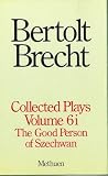 Brecht, Bertolt: Brecht Collected Plays: The Good Person of Szechwan Part 1 Brecht, Bertolt: Brecht Collected Plays: The Good Person of Szechwan Part 1