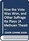Hayman, Carole: How the Vote Was Won, and Other Suffragette Plays Hayman, Carole: How the Vote Was Won, and Other Suffragette Plays