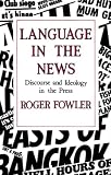 Fowler, Roger: Language in the News: Discourse and Ideology in the Press Fowler, Roger: Language in the News: Discourse and Ideology in the Press