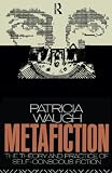 Waugh, Patricia: Metafiction: The Theory and Practice of Self-Conscious Fiction Waugh, Patricia: Metafiction: The Theory and Practice of Self-Conscious Fiction