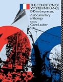 Laubier, Claire: The Condition of Women in France: 1945 To the Present A Documentary Anthology Laubier, Claire: The Condition of Women in France: 1945 To the Present A Documentary Anthology