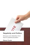 Coole, Diana H.: Negativity and Politics: Dionysus and Dialectics from Kant to Poststructuralism Coole, Diana H.: Negativity and Politics: Dionysus and Dialectics from Kant to Poststructuralism
