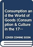 Brewer, John: Consumption and the World of Goods Brewer, John: Consumption and the World of Goods