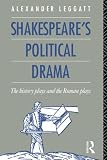 Leggatt, Alexander: Shakespeare's Political Drama: The History Plays and the Roman Plays Leggatt, Alexander: Shakespeare's Political Drama: The History Plays and the Roman Plays