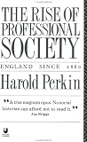 Perkin, Harold: The Rise of Professional Society: England Since, 1880 Perkin, Harold: The Rise of Professional Society: England Since, 1880