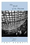 Bennett, Tony: The Birth of the Museum: History, Theory, Politics Bennett, Tony: The Birth of the Museum: History, Theory, Politics