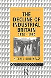 Dintenfass, Michael: The Decline of Industrial Britain, 1870-1980 Dintenfass, Michael: The Decline of Industrial Britain, 1870-1980