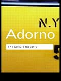 Adorno: The Culture Industry: Selected Essays on Mass Culture Adorno: The Culture Industry: Selected Essays on Mass Culture