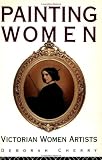 Cherry, Deborah: Painting Women: Victorian Women Artists Cherry, Deborah: Painting Women: Victorian Women Artists