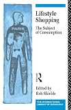 Shields, Rob: Lifestyle Shopping: The Subject of Consumption Shields, Rob: Lifestyle Shopping: The Subject of Consumption