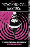 Plant, Sadie: The Most Radical Gesture: The Situationist International in a Postmodern Age