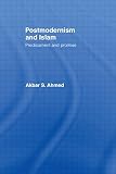 Ahmed, Akbar S.: Postmodernism and Islam: Predicament and Promise