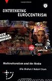 Stam, Robert: Unthinking Eurocentrism: Multiculturalism and the Media Stam, Robert: Unthinking Eurocentrism: Multiculturalism and the Media