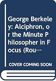 Berkeley, George: George Berkeley Alciphron in Focus Berkeley, George: George Berkeley Alciphron in Focus
