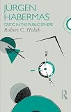Holub, Robert C.: Jurgen Habermas: Critic in the Public Sphere Holub, Robert C.: Jurgen Habermas: Critic in the Public Sphere