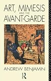 Benjamin, Andrew: Art, Mimesis and the Avant-Garde: Aspects of a Philosophy of Difference