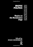 Zimmerman, Susan: Erotic Politics: Desire on the Renaissance Stage