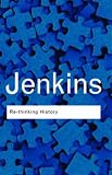 Jenkins, Keith: Re-Thinking History Jenkins, Keith: Re-Thinking History