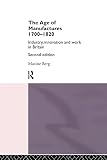 Berg, Maxine: The Age of Manufactures, 1700-1820: Industry, Innovation, and Work in Britain Berg, Maxine: The Age of Manufactures, 1700-1820: Industry, Innovation, and Work in Britain