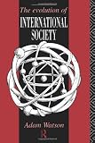 Watson, Adam: The Evolution of International Society: A Comparative Historical Analysis Watson, Adam: The Evolution of International Society: A Comparative Historical Analysis