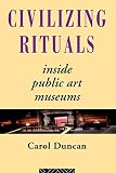 Duncan, Carol: Civilizing Rituals: Inside Public Art Museums Duncan, Carol: Civilizing Rituals: Inside Public Art Museums