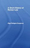 Tellegen-Couperus, Olga: A Short History of Roman Law Tellegen-Couperus, Olga: A Short History of Roman Law