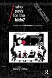 Folbre, Nancy: Who Pays for the Kids?: Gender and the Structures of Constraint Folbre, Nancy: Who Pays for the Kids?: Gender and the Structures of Constraint