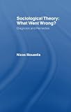 Mouzelis, Nicos P.: Sociological Theory :What Went Wrong?: Diagnosis and Remedies Mouzelis, Nicos P.: Sociological Theory :What Went Wrong?: Diagnosis and Remedies
