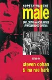 Cohan, Steven: Screening the Male: Exploring Masculinities in Hollywood Cinema Cohan, Steven: Screening the Male: Exploring Masculinities in Hollywood Cinema