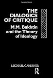 Gardiner, Michael: The Dialogics of Critique: M.M. Bakhtin and the Theory of Ideology Gardiner, Michael: The Dialogics of Critique: M.M. Bakhtin and the Theory of Ideology