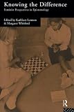 Lennon, Kathleen: Knowing the Difference: Feminist Perspectives in Epistemology Lennon, Kathleen: Knowing the Difference: Feminist Perspectives in Epistemology