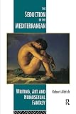 Aldrich, Robert: The Seduction of the Mediterranean: Writing, Art and Homosexual Fantasy Aldrich, Robert: The Seduction of the Mediterranean: Writing, Art and Homosexual Fantasy