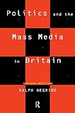 Negrine, Ralph: Politics and the Mass Media in Britain Negrine, Ralph: Politics and the Mass Media in Britain