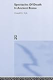 Kyle, Donald G.: Spectacles of Death in Ancient Rome Kyle, Donald G.: Spectacles of Death in Ancient Rome