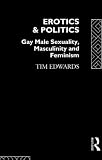Edwards, Tim: Erotics & Politics: Gay Male Sexuality, Masculinity and Feminism Edwards, Tim: Erotics & Politics: Gay Male Sexuality, Masculinity and Feminism