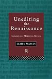 Marcus, Leah S.: Unediting the Renaissance: Shakespeare, Marlowe, Milton
