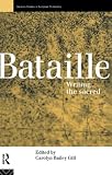 Gill, Carolyn Bailey: Bataille: Writing the Sacred Gill, Carolyn Bailey: Bataille: Writing the Sacred