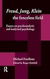 Fordham, Michael S.: Freud, Jung and Klein-the Fenceless Field : Essays on Psychoanalysis and Analytical Psychology Fordham, Michael S.: Freud, Jung and Klein-the Fenceless Field : Essays on Psychoanalysis and Analytical Psychology
