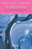 Green, Keith: Critical Theory and Practice: A Coursebook Green, Keith: Critical Theory and Practice: A Coursebook